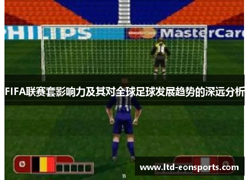 FIFA联赛套影响力及其对全球足球发展趋势的深远分析