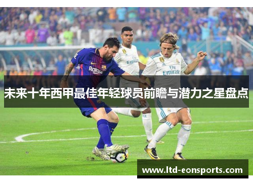 未来十年西甲最佳年轻球员前瞻与潜力之星盘点