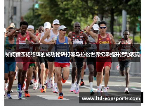 如何借鉴杨绍辉的成功秘诀打破马拉松世界纪录提升运动表现