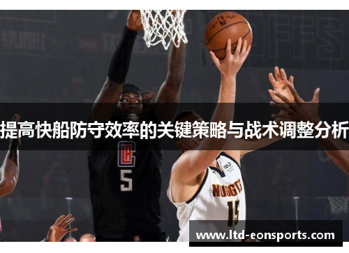 提高快船防守效率的关键策略与战术调整分析