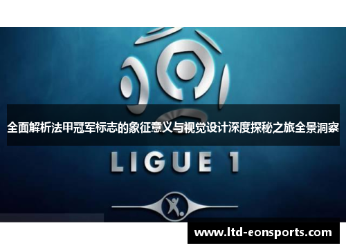 全面解析法甲冠军标志的象征意义与视觉设计深度探秘之旅全景洞察